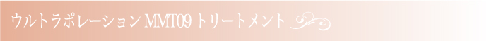 ウルトラポレーションMMT09トリートメント